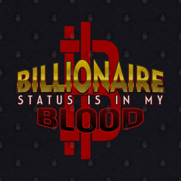 Billionaire Status is in my Blood by Markyartshop